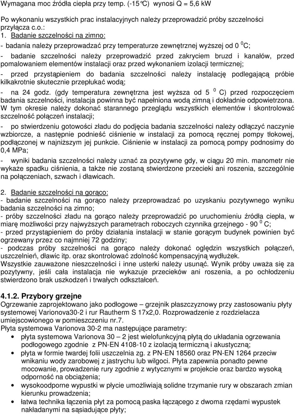 pomalowaniem elementów instalacji oraz przed wykonaniem izolacji termicznej; - przed przystąpieniem do badania szczelności należy instalację podlegającą próbie kilkakrotnie skutecznie przepłukać