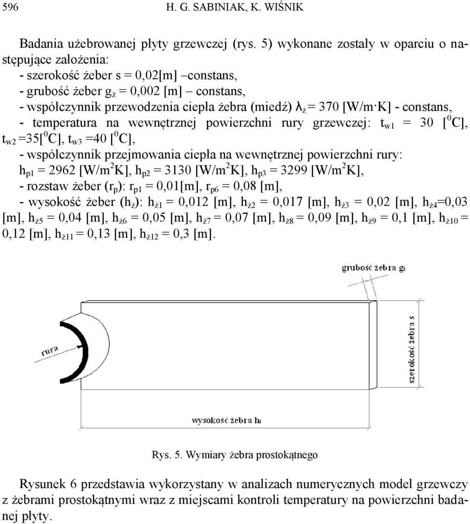 [W/m K] - constans, - temperatura na wewnętrznej powierzchni rury grzewczej: t w1 = 30 [ 0 C], t w2 =35[ 0 C], t w3 =40 [ 0 C], - współczynnik przejmowania ciepła na wewnętrznej powierzchni rury: h