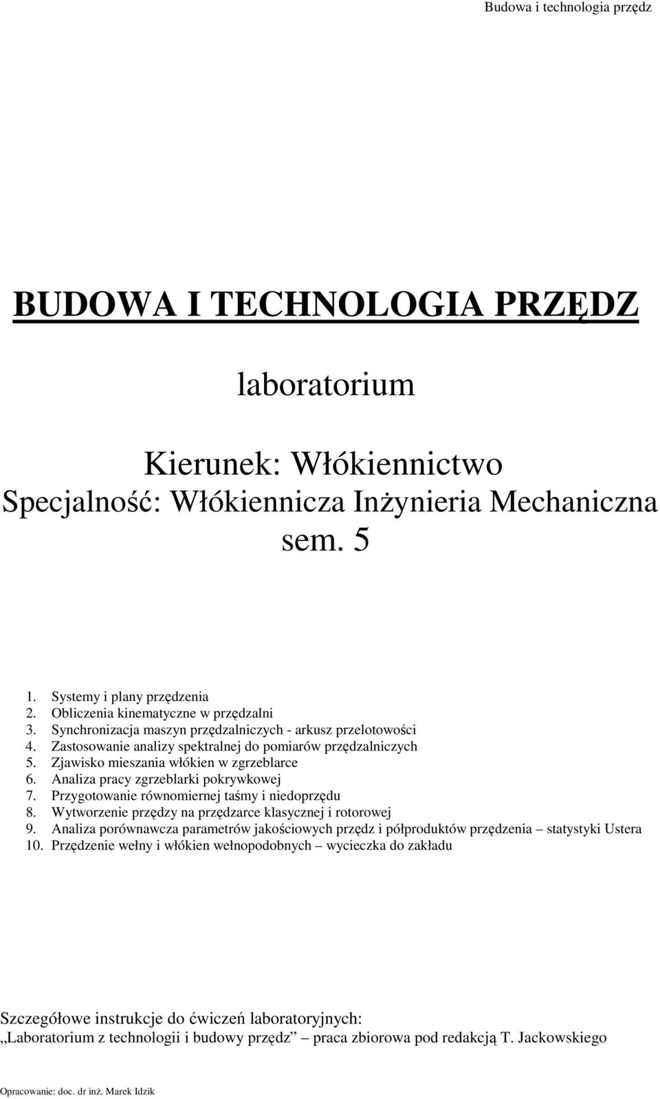 Analiza pracy zgrzeblarki pokrywkowej 7. Przygotowanie równomiernej taśmy i niedoprzędu 8. Wytworzenie przędzy na przędzarce klasycznej i rotorowej 9.