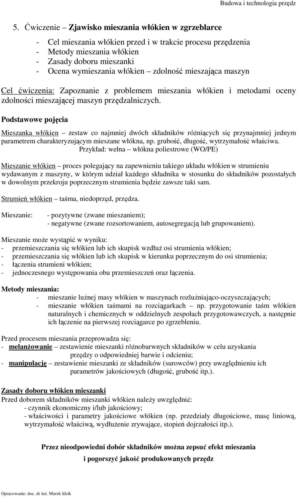 Podstawowe pojęcia Mieszanka włókien zestaw co najmniej dwóch składników różniących się przynajmniej jednym parametrem charakteryzującym mieszane włókna, np. grubość, długość, wytrzymałość właściwa.
