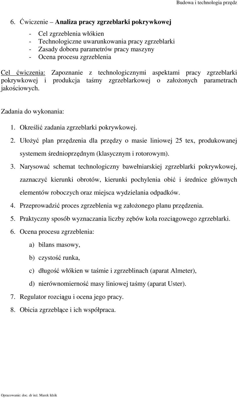 Określić zadania zgrzeblarki pokrywkowej. 2. Ułożyć plan przędzenia dla przędzy o masie liniowej 25 tex, produkowanej systemem średnioprzędnym (klasycznym i rotorowym). 3.