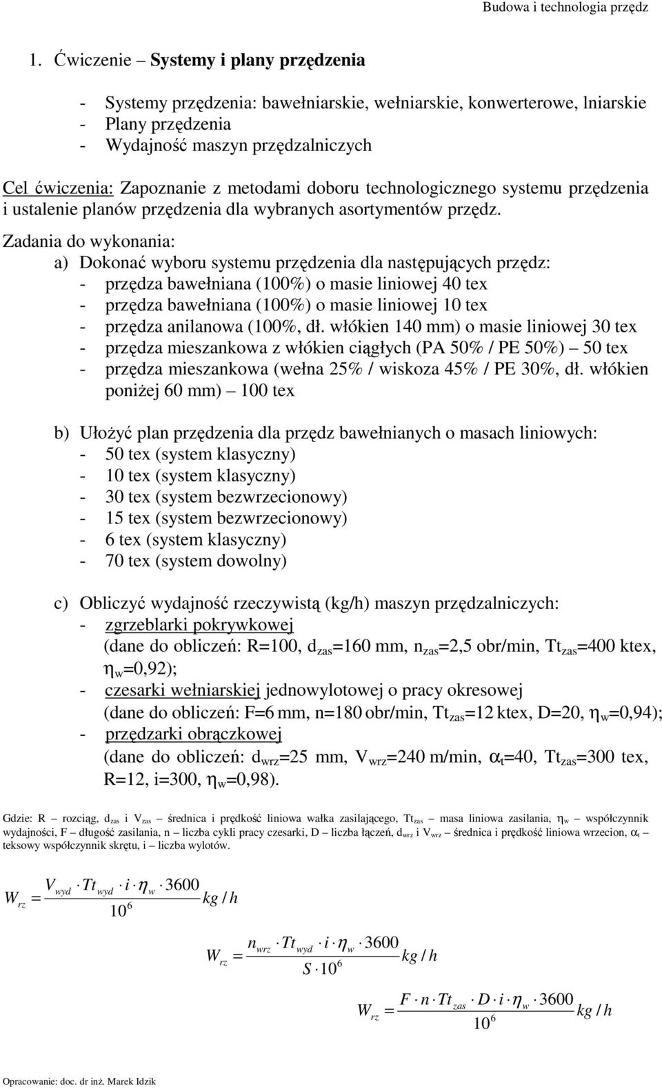 Zadania do wykonania: a) Dokonać wyboru systemu przędzenia dla następujących przędz: - przędza bawełniana (100%) o masie liniowej 40 tex - przędza bawełniana (100%) o masie liniowej 10 tex - przędza