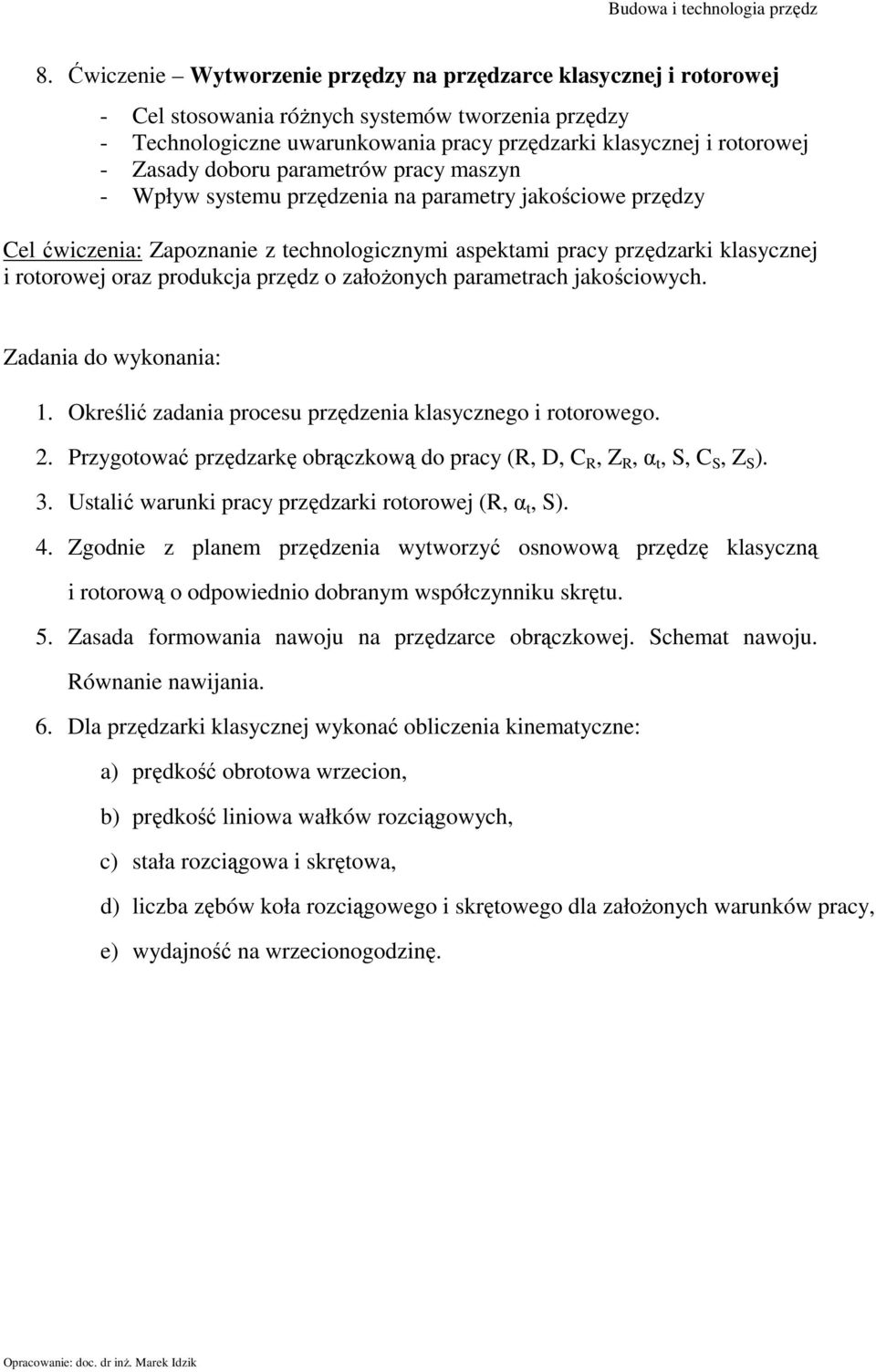 produkcja przędz o założonych parametrach jakościowych. Zadania do wykonania: 1. Określić zadania procesu przędzenia klasycznego i rotorowego. 2.