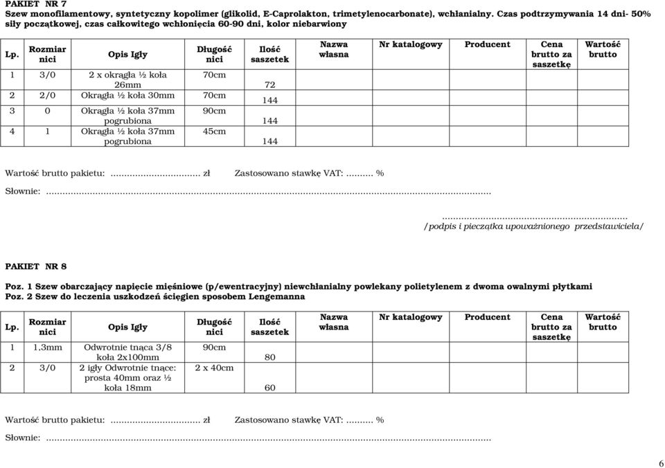 Rozmir Opis Igły 1 3/0 2 x okrągł ½ koł 70cm 26 2 2/0 Okrągł ½ koł 30 70cm 3 0 Okrągł ½ koł 37 pogrubion 4 1 Okrągł ½ koł 37 pogrubion 90cm 45cm sszetek 72 144 144 144 Nr ktlogowy Producent Cen z