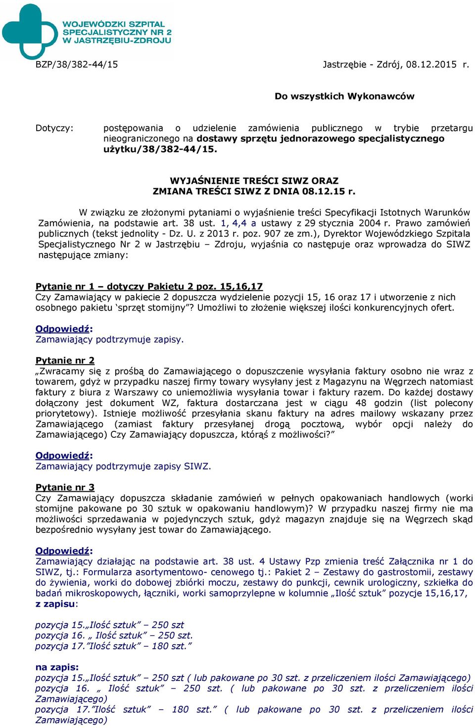 WYJAŚNIENIE TREŚCI SIWZ ORAZ ZMIANA TREŚCI SIWZ Z DNIA 08.12.15 r. W związku ze złożonymi pytaniami o wyjaśnienie treści Specyfikacji Istotnych Warunków Zamówienia, na podstawie art. 38 ust.