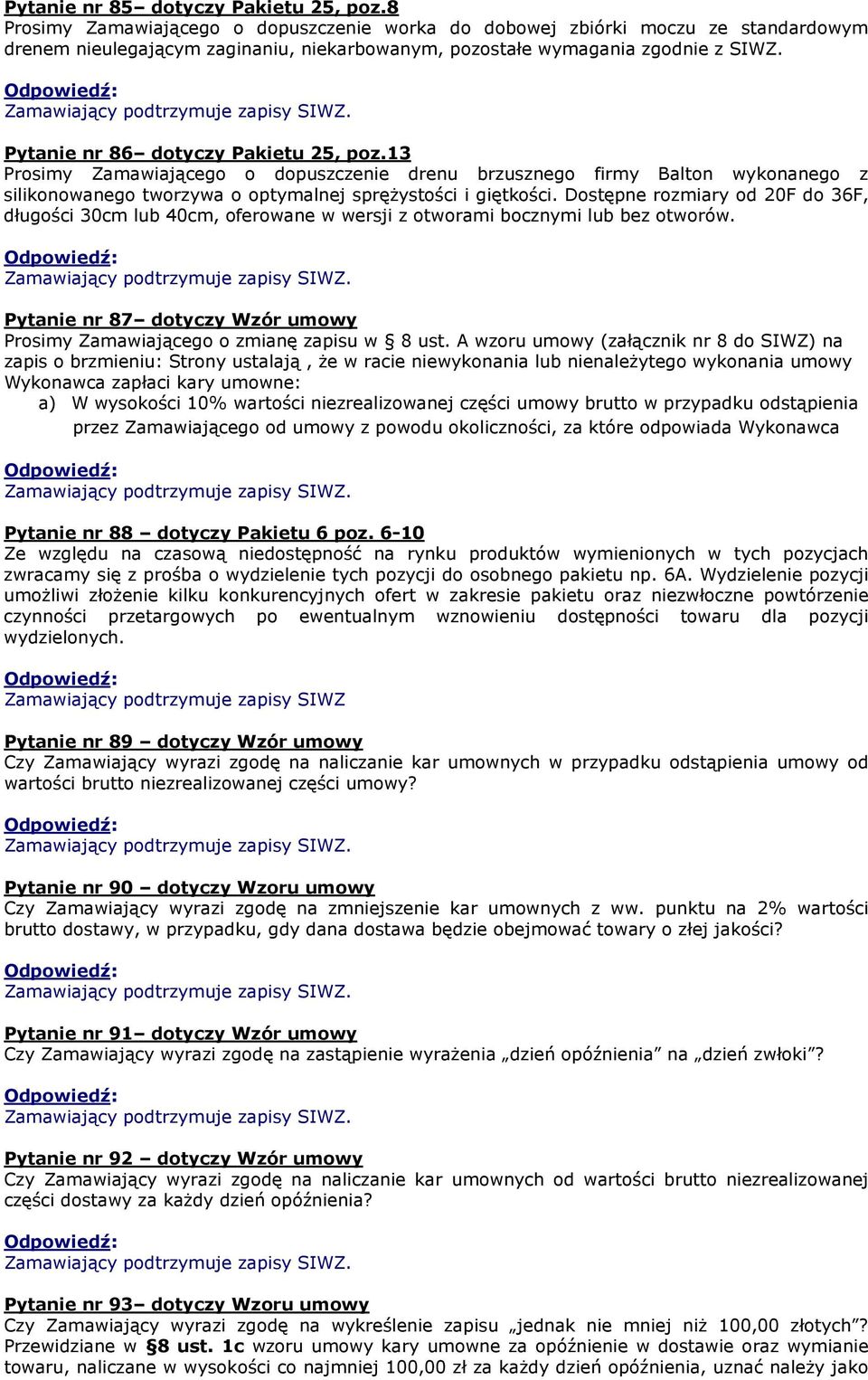 Pytanie nr 86 dotyczy Pakietu 25, poz.13 Prosimy Zamawiającego o dopuszczenie drenu brzusznego firmy Balton wykonanego z silikonowanego tworzywa o optymalnej sprężystości i giętkości.