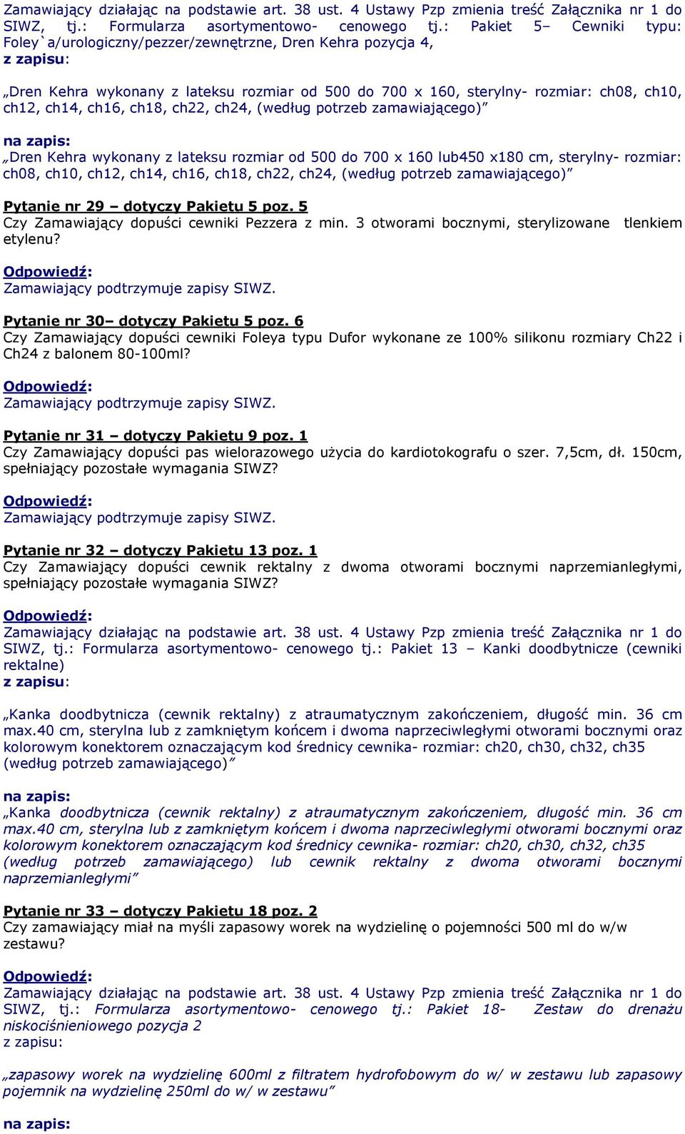 ch22, ch24, (według potrzeb zamawiającego) Dren Kehra wykonany z lateksu rozmiar od 500 do 700 x 160 lub450 x180 cm, sterylny- rozmiar: ch08, ch10, ch12, ch14, ch16, ch18, ch22, ch24, (według potrzeb