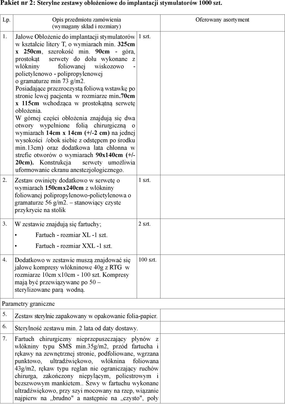 90cm - góra, prostokąt serwety do dołu wykonane z włókniny foliowanej wiskozowo - polietylenowo - polipropylenowej o gramaturze min 73 g/m2.