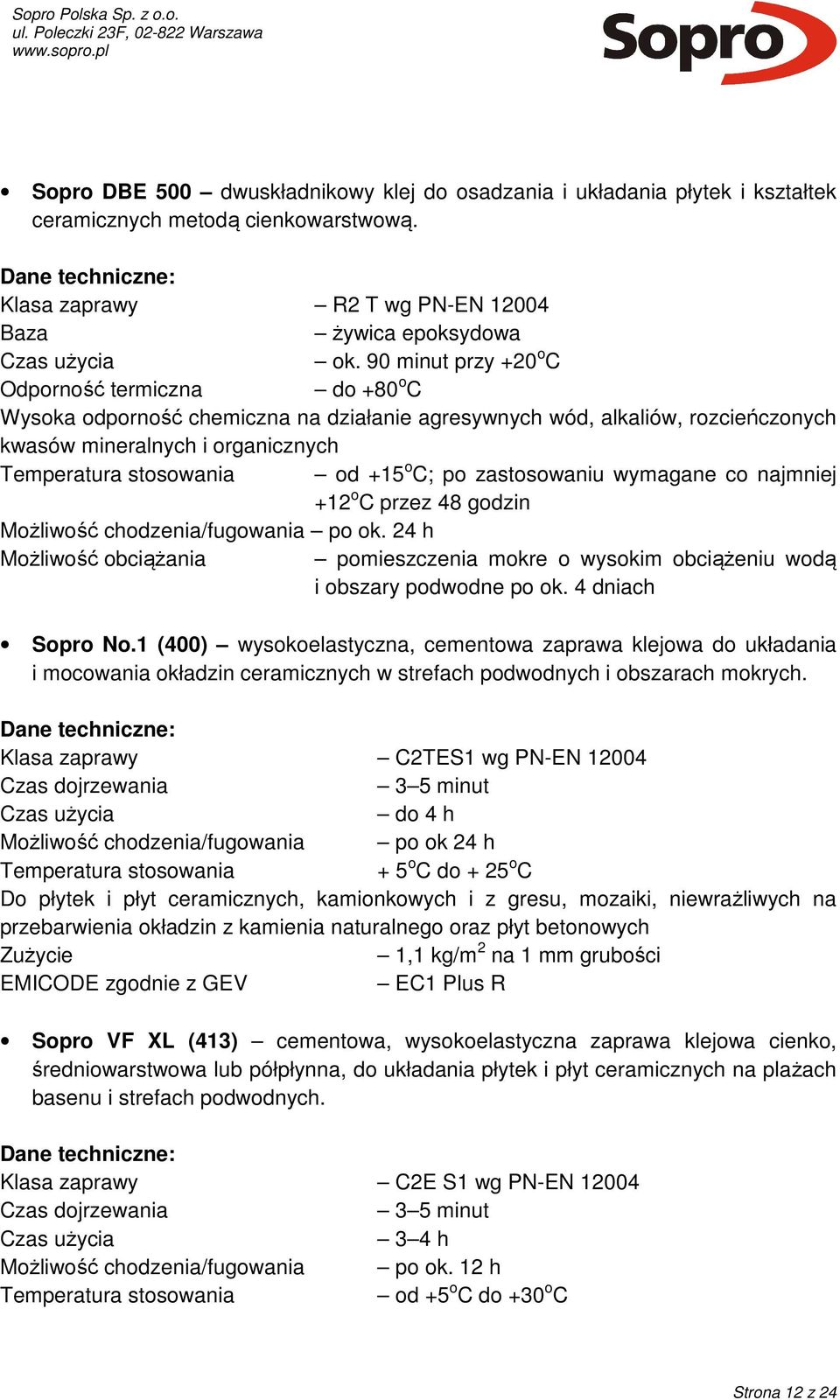 o C; po zastosowaniu wymagane co najmniej +12 o C przez 48 godzin Możliwość chodzenia/fugowania po ok. 24 h Możliwość obciążania pomieszczenia mokre o wysokim obciążeniu wodą i obszary podwodne po ok.