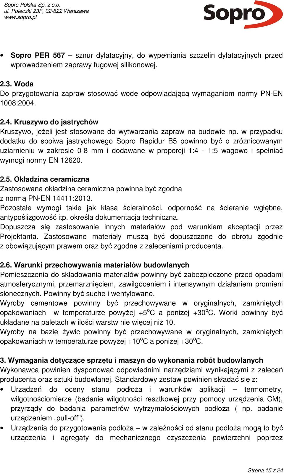 w przypadku dodatku do spoiwa jastrychowego Sopro Rapidur B5 powinno być o zróżnicowanym uziarnieniu w zakresie 0-8 mm i dodawane w proporcji 1:4-1:5 wagowo i spełniać wymogi normy EN 12620. 2.5. Okładzina ceramiczna Zastosowana okładzina ceramiczna powinna być zgodna z normą PN-EN 14411:2013.