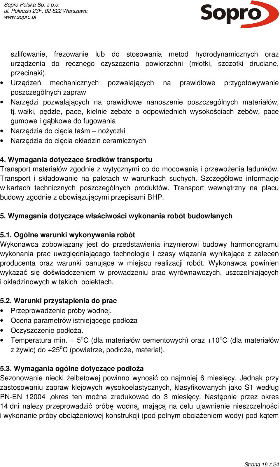 wałki, pędzle, pace, kielnie zębate o odpowiednich wysokościach zębów, pace gumowe i gąbkowe do fugowania Narzędzia do cięcia taśm nożyczki Narzędzia do cięcia okładzin ceramicznych 4.