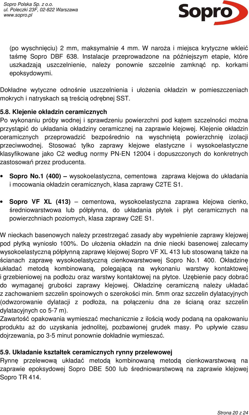 Dokładne wytyczne odnośnie uszczelnienia i ułożenia okładzin w pomieszczeniach mokrych i natryskach są treścią odrębnej SST. 5.8.