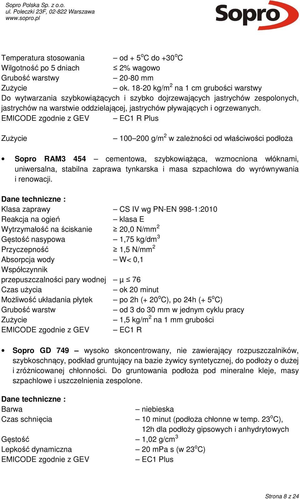 EMICODE zgodnie z GEV EC1 R Plus Zużycie 100 200 g/m 2 w zależności od właściwości podłoża Sopro RAM3 454 cementowa, szybkowiążąca, wzmocniona włóknami, uniwersalna, stabilna zaprawa tynkarska i masa