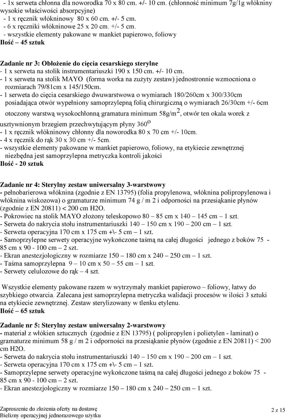 - wszystkie elementy pakowane w mankiet papierowo, foliowy Ilość 45 sztuk Zadanie nr 3: Obłożenie do cięcia cesarskiego sterylne - 1 x serweta na stolik instrumentariuszki 190 x 150 cm. +/- 10 cm.