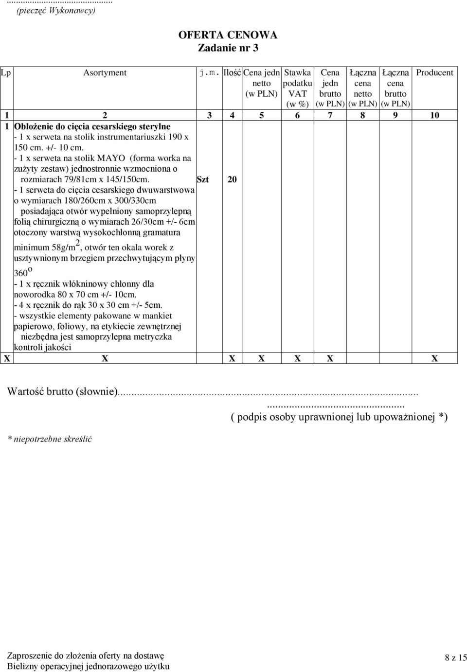 - 1 x serweta na stolik MAYO (forma worka na zużyty zestaw) jednostronnie wzmocniona o rozmiarach 79/81cm x 145/150cm.