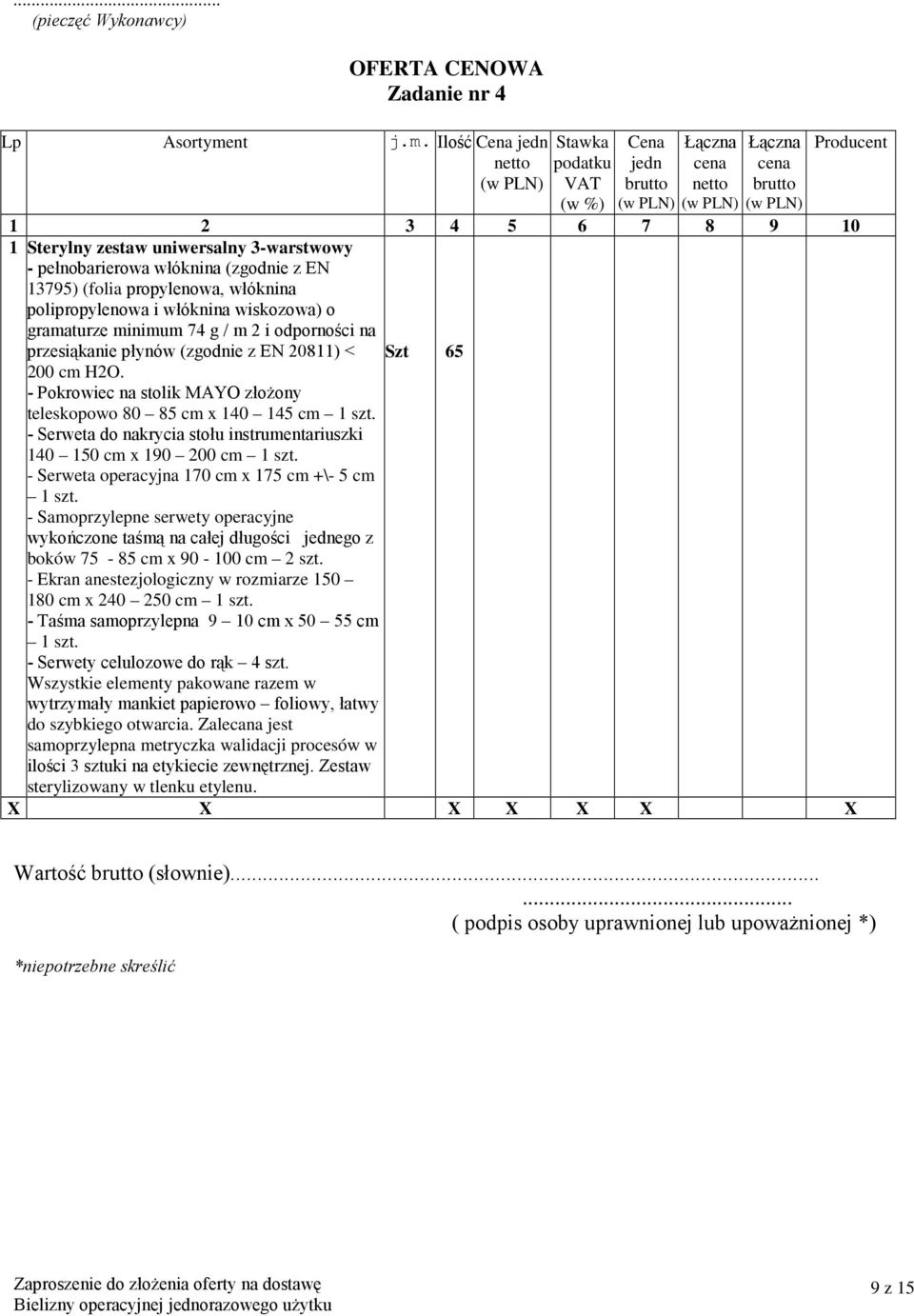 Ilość Cena jedn Stawka podatku VAT (w %) Cena jedn Producent 1 2 3 4 5 6 7 8 9 10 1 Sterylny zestaw uniwersalny 3-warstwowy - pełnobarierowa włóknina (zgodnie z EN 13795) (folia propylenowa, włóknina