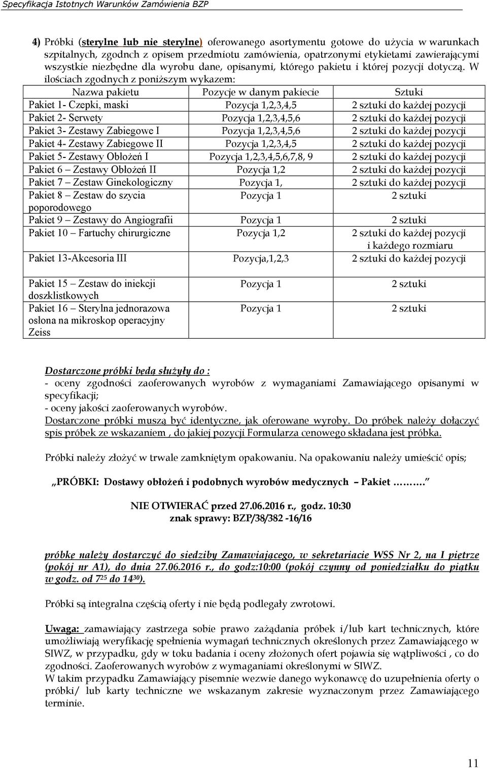 W ilościach zgodnych z poniższym wykazem: Nazwa pakietu Pozycje w danym pakiecie Sztuki Pakiet 1- Czepki, maski Pozycja 1,2,3,4,5 2 sztuki do każdej pozycji Pakiet 2- Serwety Pozycja 1,2,3,4,5,6 2