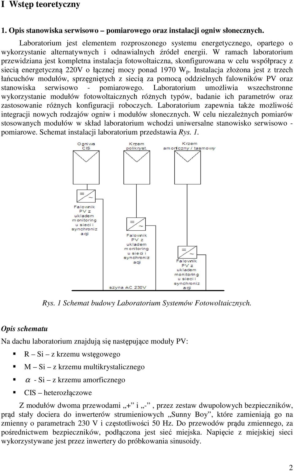 W ramach laboratorium przewidziana jest kompletna instalacja fotowoltaiczna, skonfigurowana w celu współpracy z siecią energetyczną 220V o łącznej mocy ponad 1970 W p.