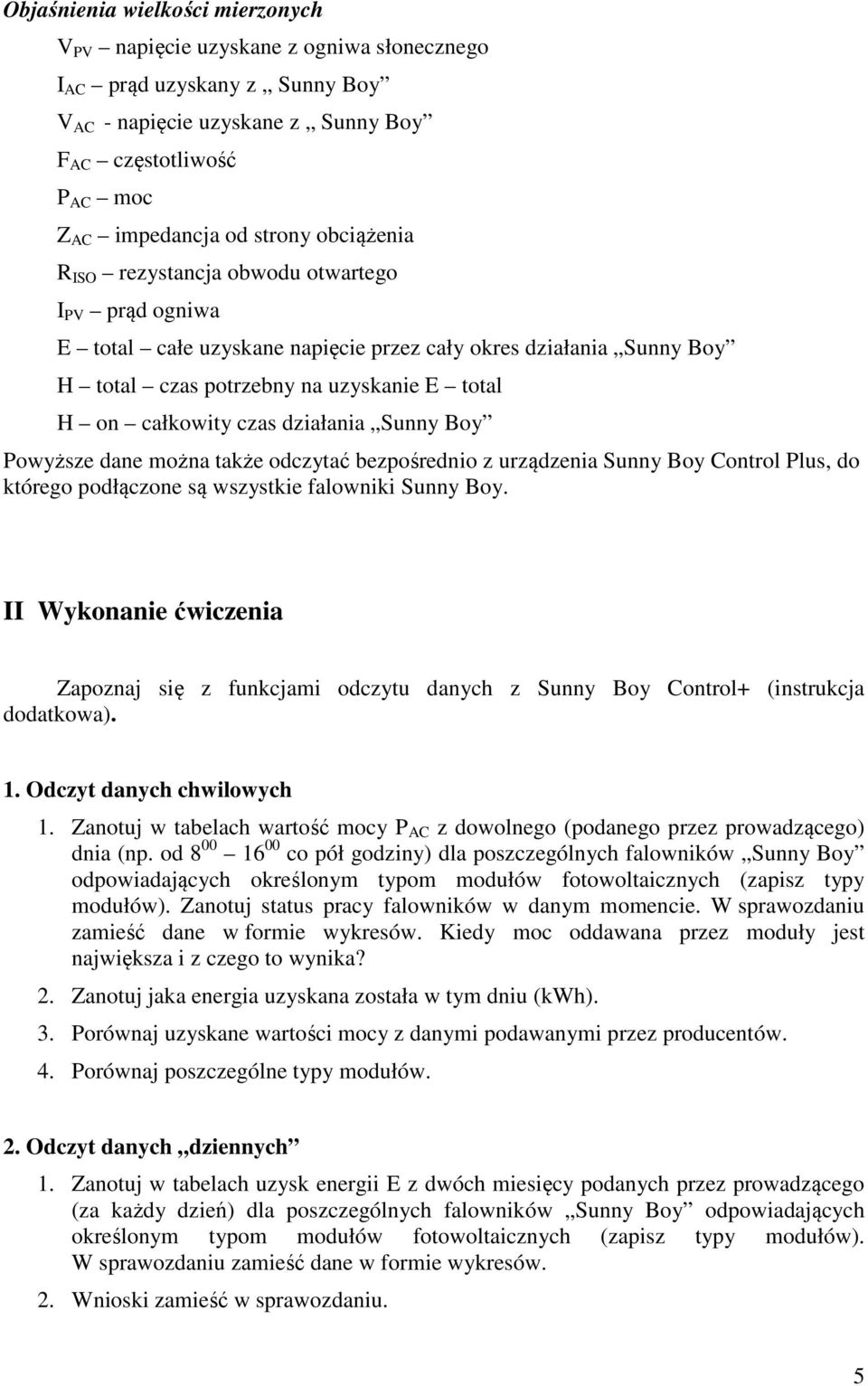 działania Sunny Boy Powyższe dane można także odczytać bezpośrednio z urządzenia Sunny Boy Control Plus, do którego podłączone są wszystkie falowniki Sunny Boy.