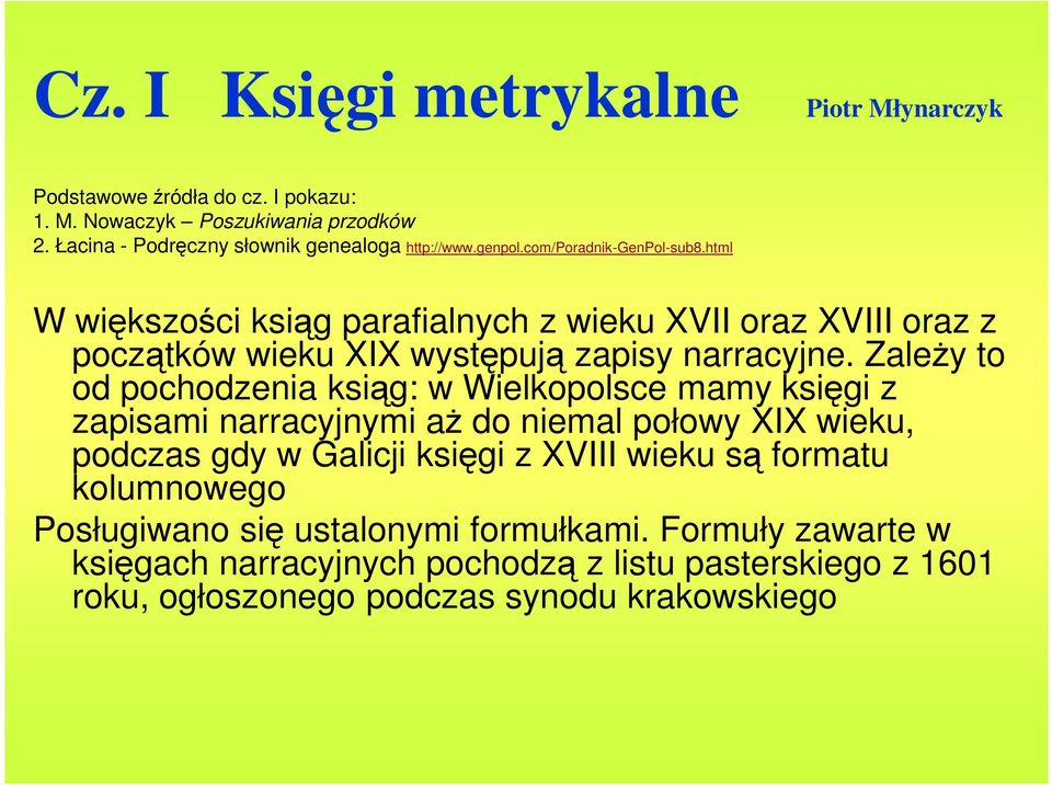ZaleŜy to od pochodzenia ksiąg: w Wielkopolsce mamy księgi z zapisami narracyjnymi aŝ do niemal połowy XIX wieku, podczas gdy w Galicji księgi z XVIII wieku są