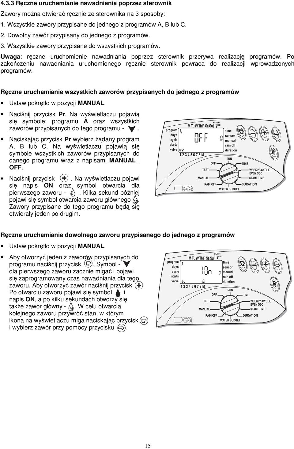 Po zakończeniu nawadniania uruchomionego ręcznie sterownik powraca do realizacji wprowadzonych programów.