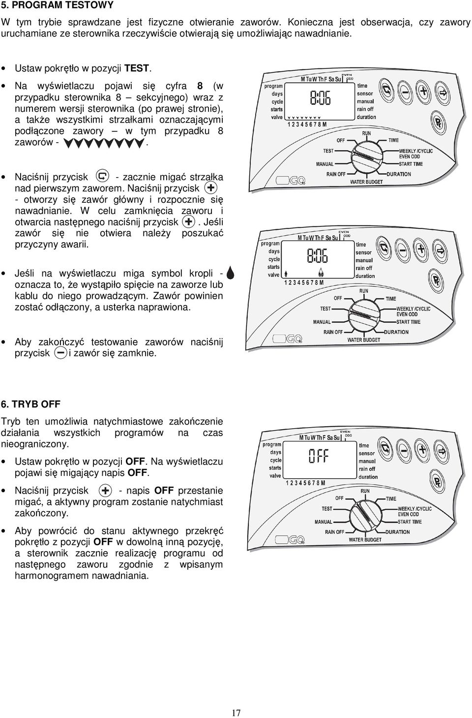 Na wyświetlaczu pojawi się cyfra 8 (w przypadku sterownika 8 sekcyjnego) wraz z numerem wersji sterownika (po prawej stronie), a takŝe wszystkimi strzałkami oznaczającymi podłączone zawory w tym