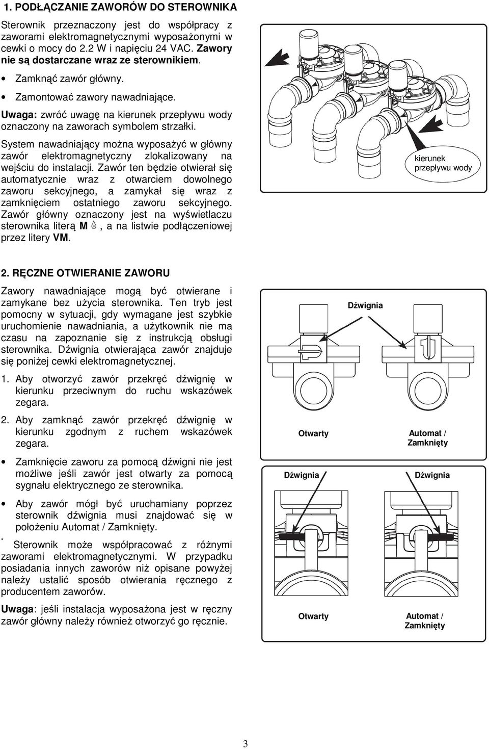 System nawadniający moŝna wyposaŝyć w główny zawór elektromagnetyczny zlokalizowany na wejściu do instalacji.