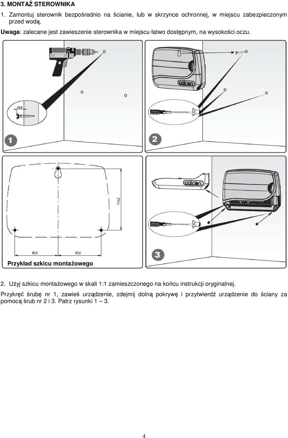 Uwaga: zalecane jest zawieszenie sterownika w miejscu łatwo dostępnym, na wysokości oczu. Przykład szkicu montaŝowego 2.