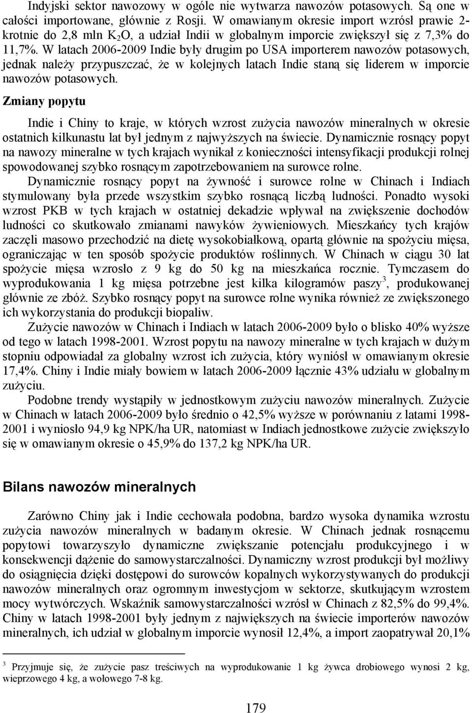 W latach 2006-2009 Indie były drugim po USA importerem nawozów potasowych, jednak należy przypuszczać, że w kolejnych latach Indie staną się liderem w imporcie nawozów potasowych.
