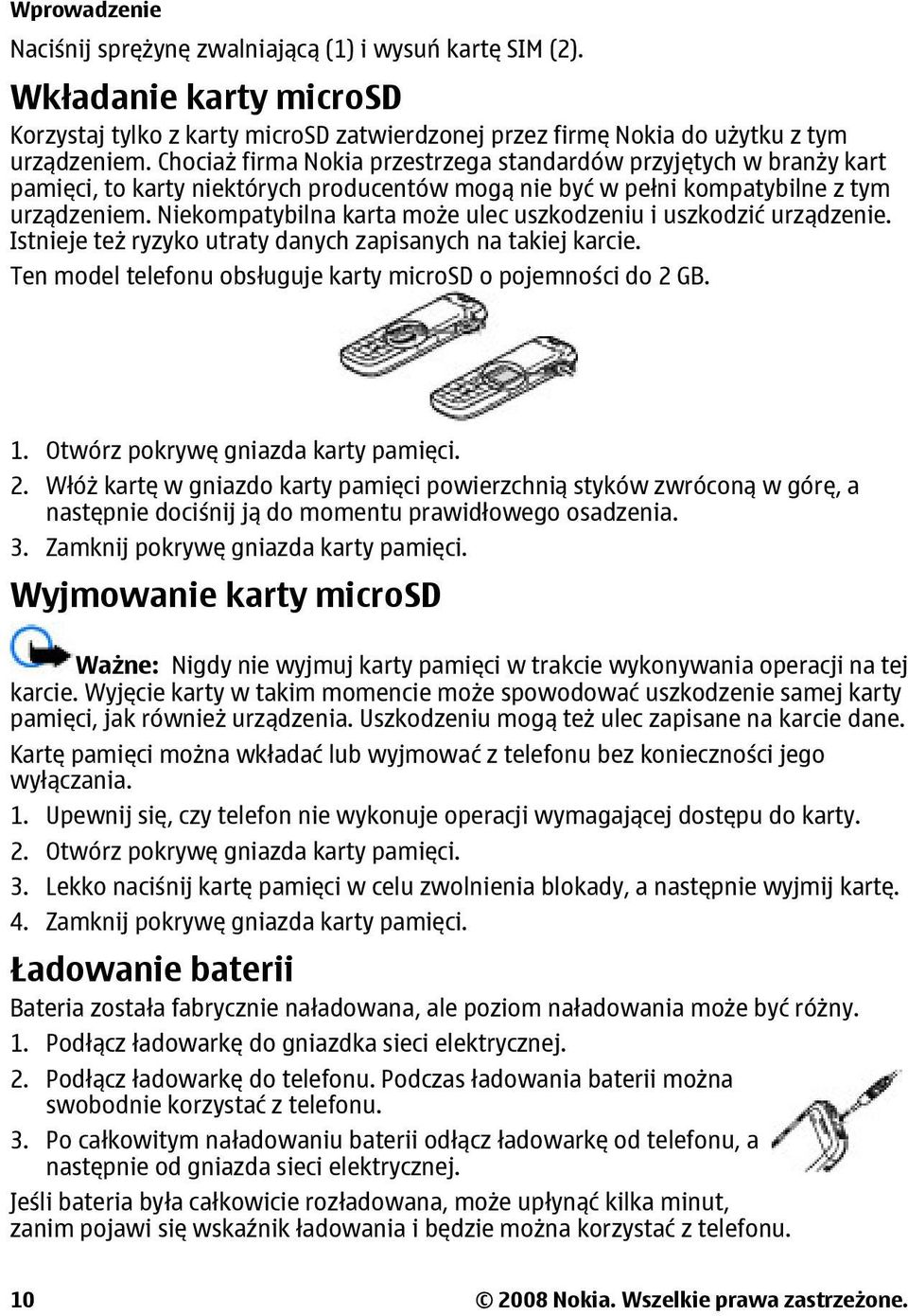 Niekompatybilna karta może ulec uszkodzeniu i uszkodzić urządzenie. Istnieje też ryzyko utraty danych zapisanych na takiej karcie. Ten model telefonu obsługuje karty microsd o pojemności do 2 GB. 1.