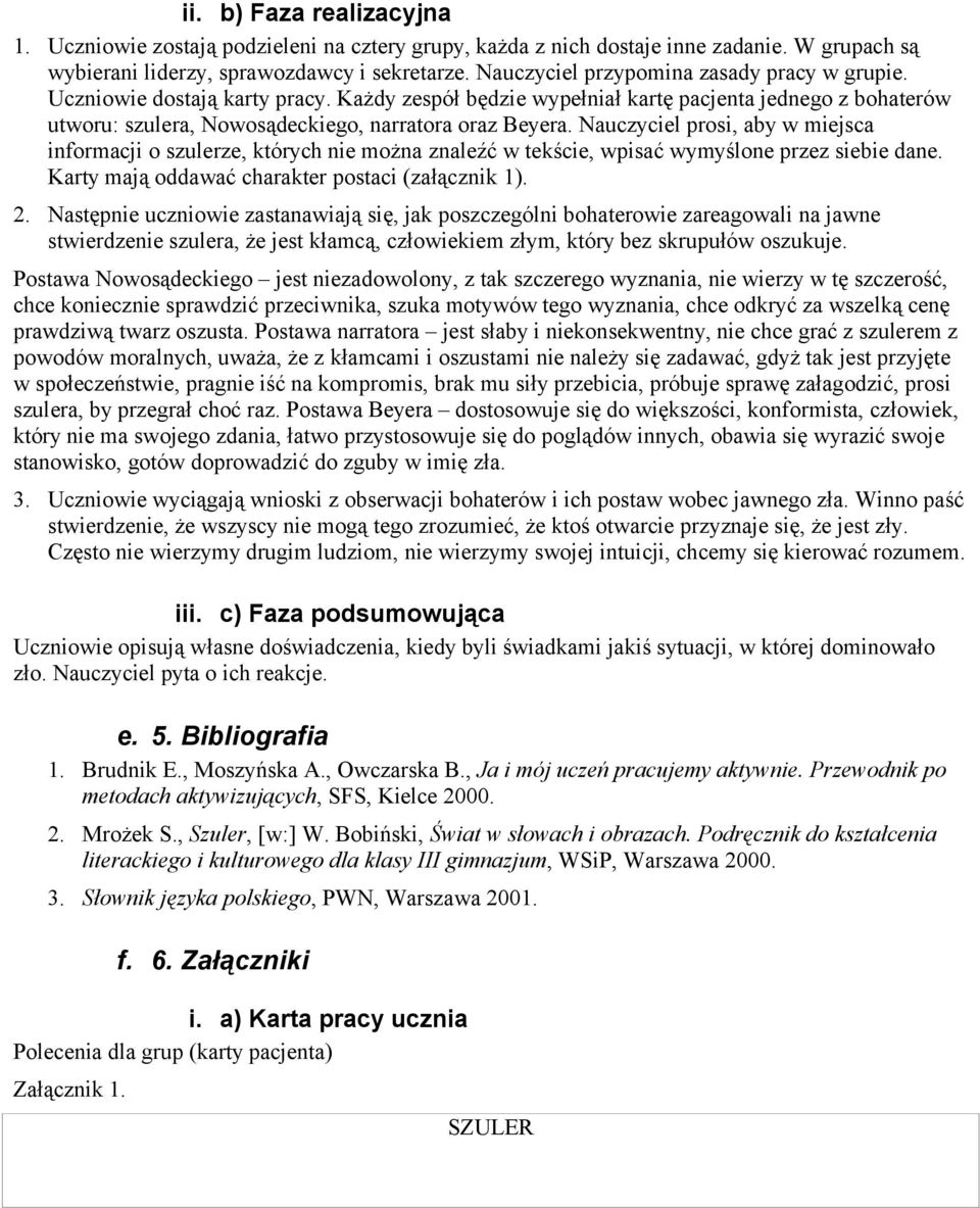 Nauczyciel prosi, aby w miejsca informacji o szulerze, których nie można znaleźć w tekście, wpisać wymyślone przez siebie dane. Karty mają oddawać charakter postaci (załącznik 1). 2.