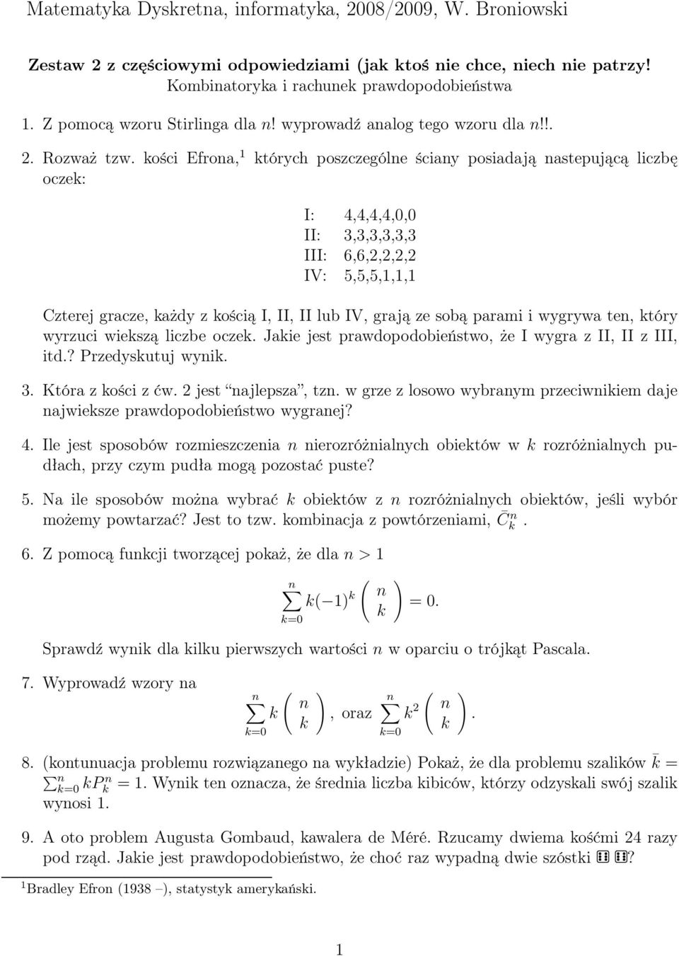 ości Efrona, tórych poszczególne ściany posiadają nastepującą liczbę ocze: I:,,,,0,0 II: 3,3,3,3,3,3 III: 6,6,2,2,2,2 IV: 5,5,5,,, Czterej gracze, ażdy z ością I, II, II lub IV, grają ze sobą parami