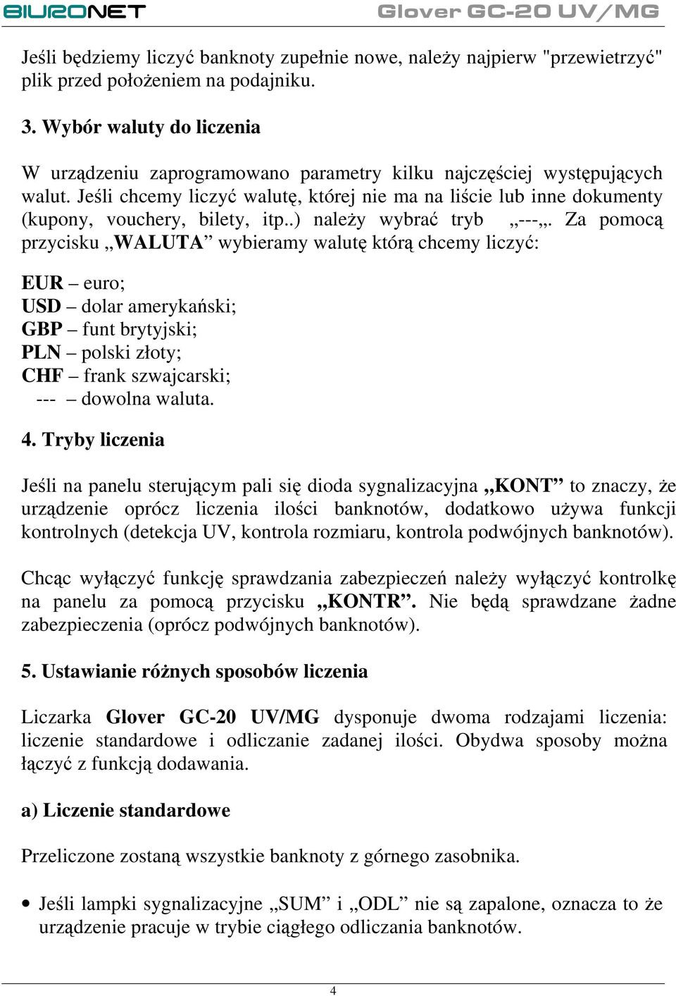 Jeśli chcemy liczyć walutę, której nie ma na liście lub inne dokumenty (kupony, vouchery, bilety, itp..) naleŝy wybrać tryb ---.