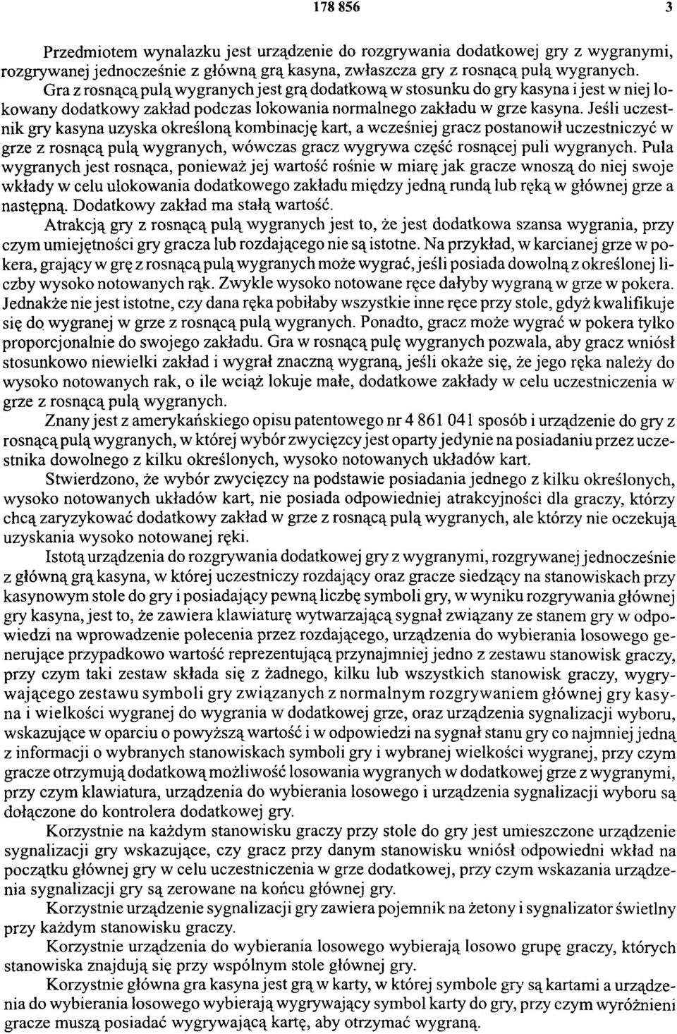 Jeśli uczestnik gry kasyna uzyska określoną kombinację kart, a wcześniej gracz postanowił uczestniczyć w grze z rosnącą pulą wygranych, wówczas gracz wygrywa część rosnącej puli wygranych.