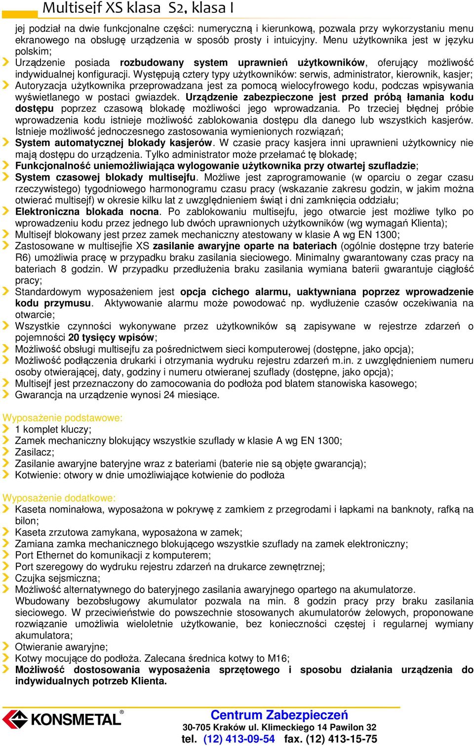 Występują cztery typy użytkowników: serwis, administrator, kierownik, kasjer; Autoryzacja użytkownika przeprowadzana jest za pomocą wielocyfrowego kodu, podczas wpisywania wyświetlanego w postaci