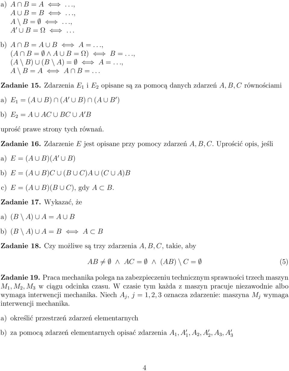 Zdarzenie E jest opisane przy pomocy zdarzeń A, B, C. Uprościć opis, jeśli a) E = (A B)(A B) b) E = (A B)C (B C)A (C A)B c) E = (A B)(B C), gdy A B. Zadanie 17.