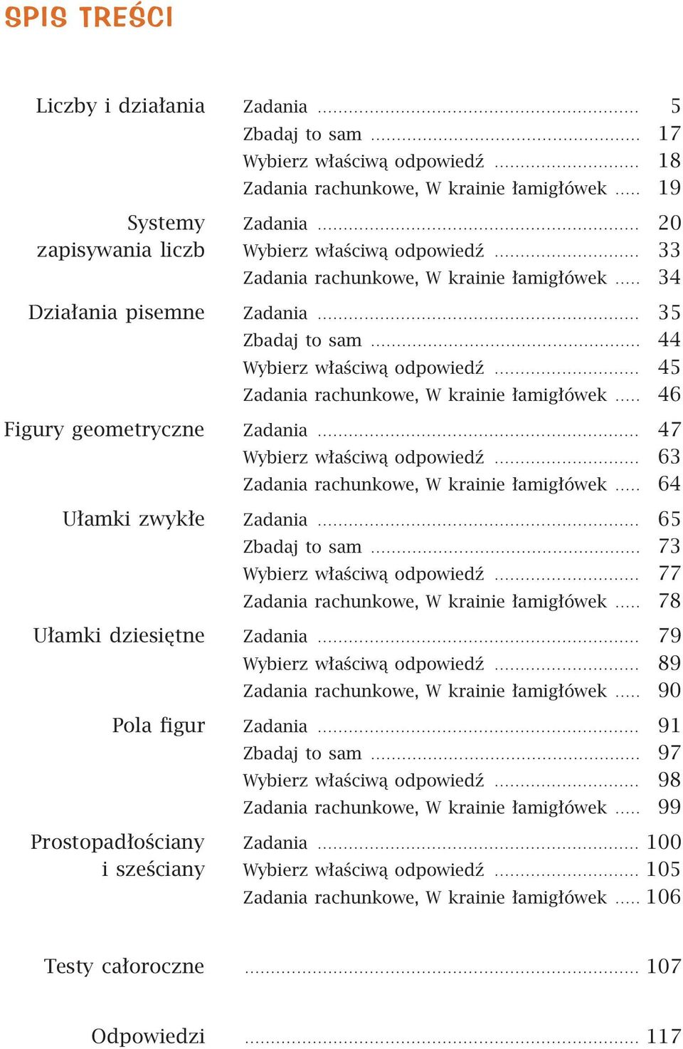 ...... 45 Zadania rachunkowe, W krainie łamigłówek... 46 Figury geometryczne Zadania... 47 Wybierz właściwą odpowiedź..... 63 Zadania rachunkowe, W krainie łamigłówek..... 64 Ułamki zwykłe Zadania.