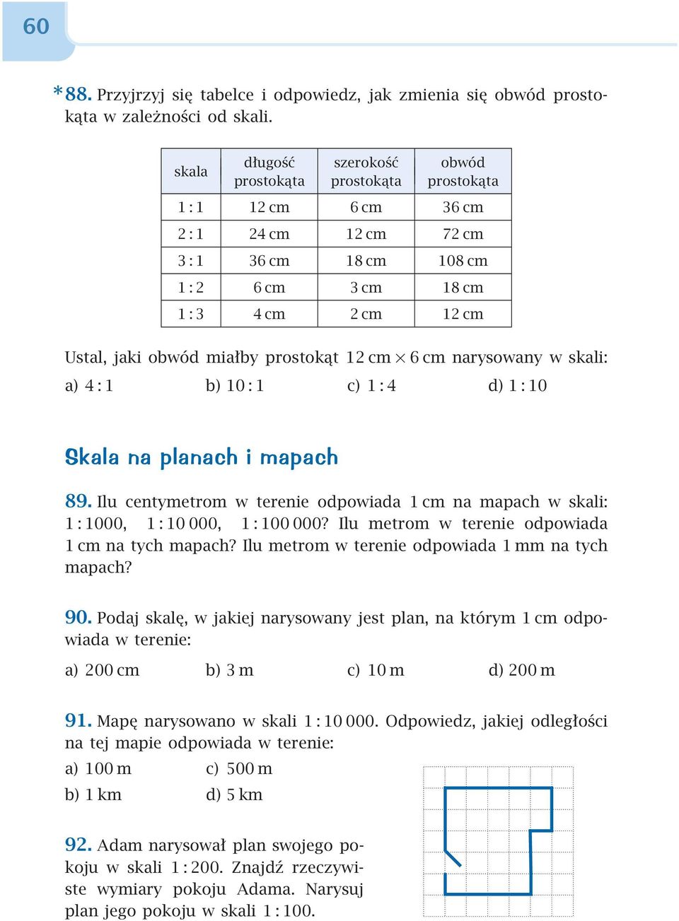 12 cm 6 cm narysowany w skali: a) 4:1 b) 10:1 c) 1:4 d)1:10 Skala na planach i mapach 89. Ilu centymetrom w terenie odpowiada 1 cm na mapach w skali: 1 : 1000, 1 : 10 000, 1 : 100 000?