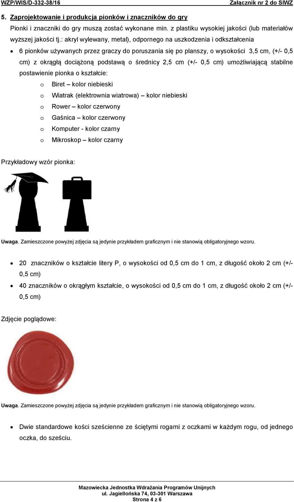 średnicy 2,5 cm (+/- 0,5 cm) umożliwiającą stabilne postawienie pionka o kształcie: o Biret kolor niebieski o Wiatrak (elektrownia wiatrowa) kolor niebieski o Rower kolor czerwony o Gaśnica kolor