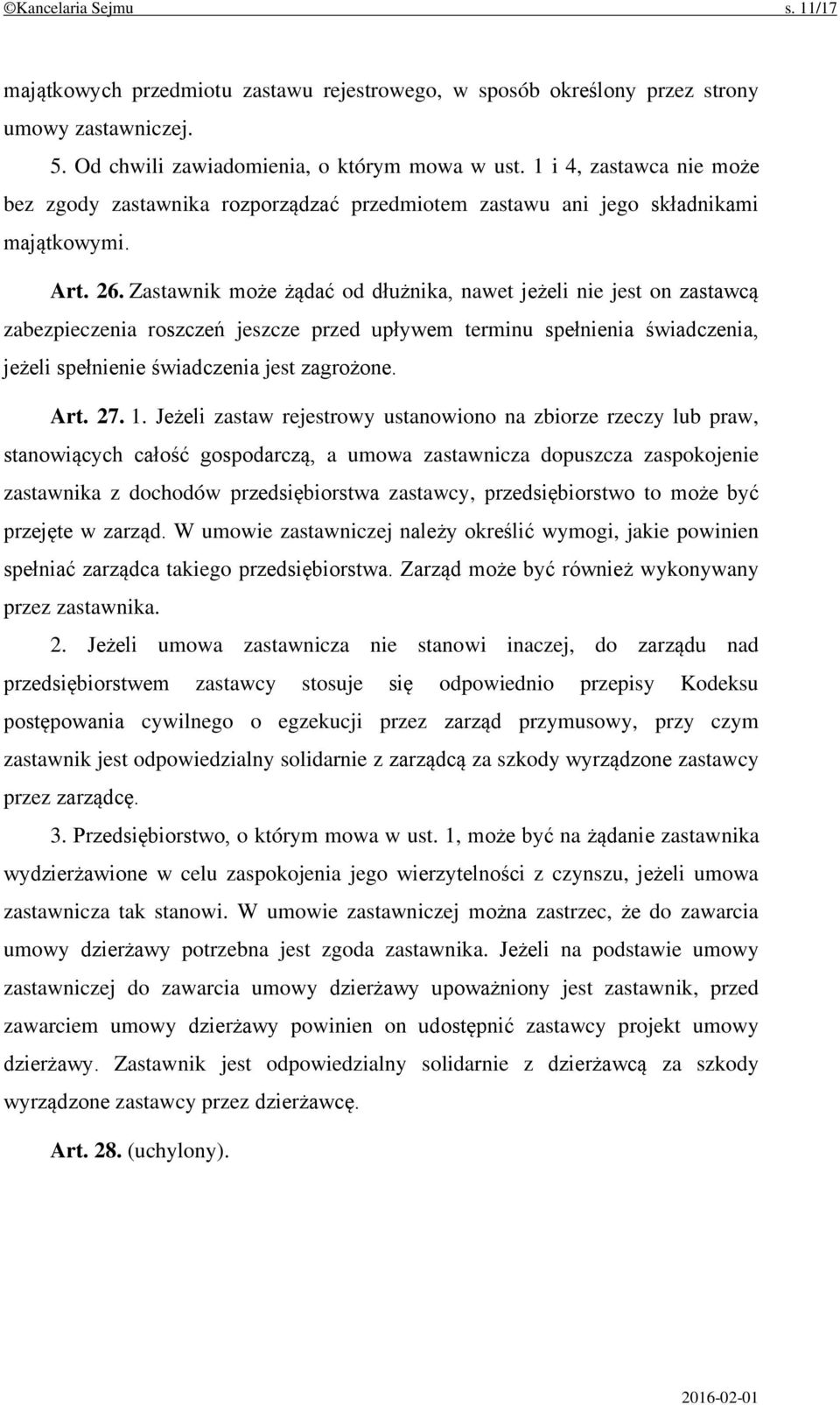 Zastawnik może żądać od dłużnika, nawet jeżeli nie jest on zastawcą zabezpieczenia roszczeń jeszcze przed upływem terminu spełnienia świadczenia, jeżeli spełnienie świadczenia jest zagrożone. Art. 27.