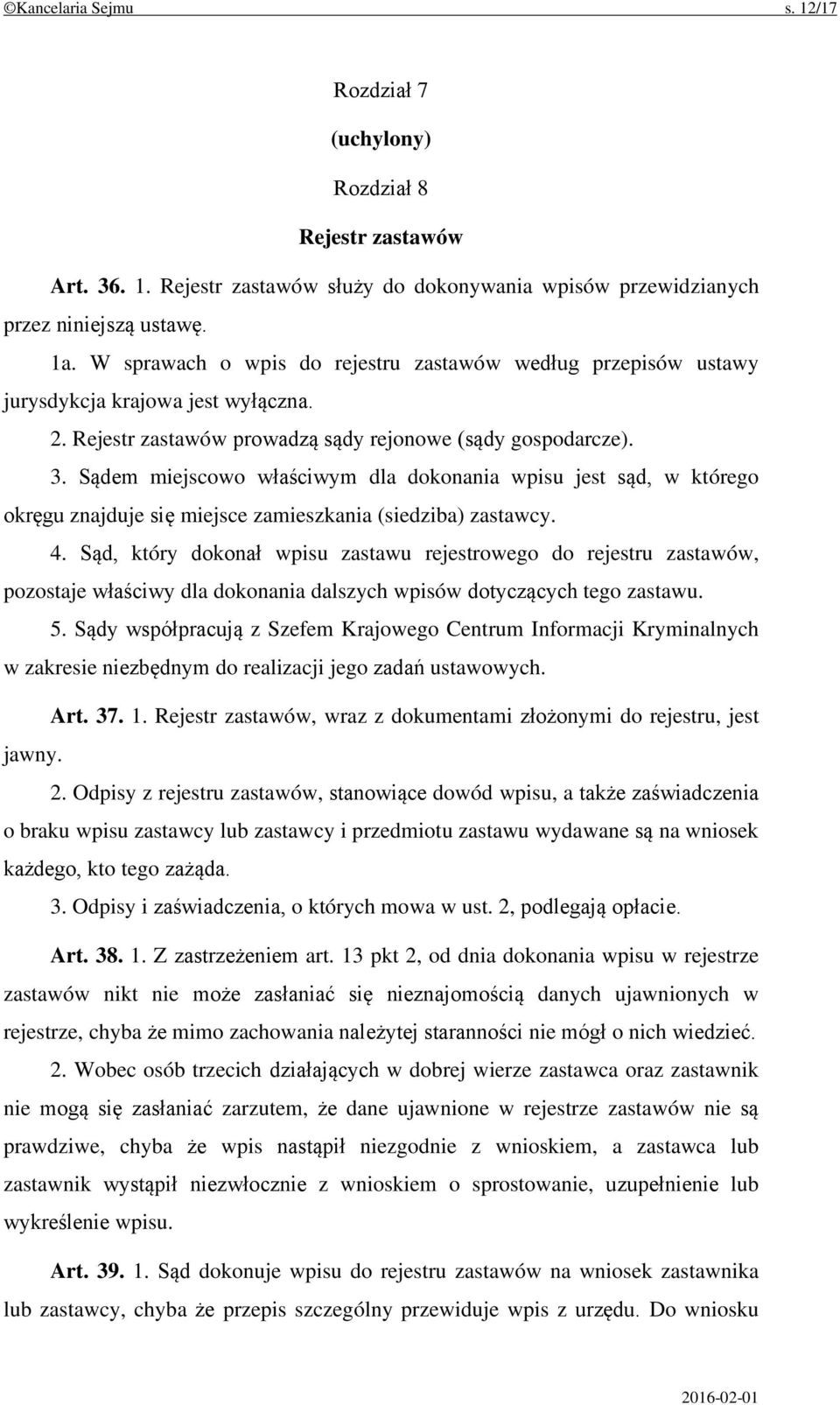 Sądem miejscowo właściwym dla dokonania wpisu jest sąd, w którego okręgu znajduje się miejsce zamieszkania (siedziba) zastawcy. 4.
