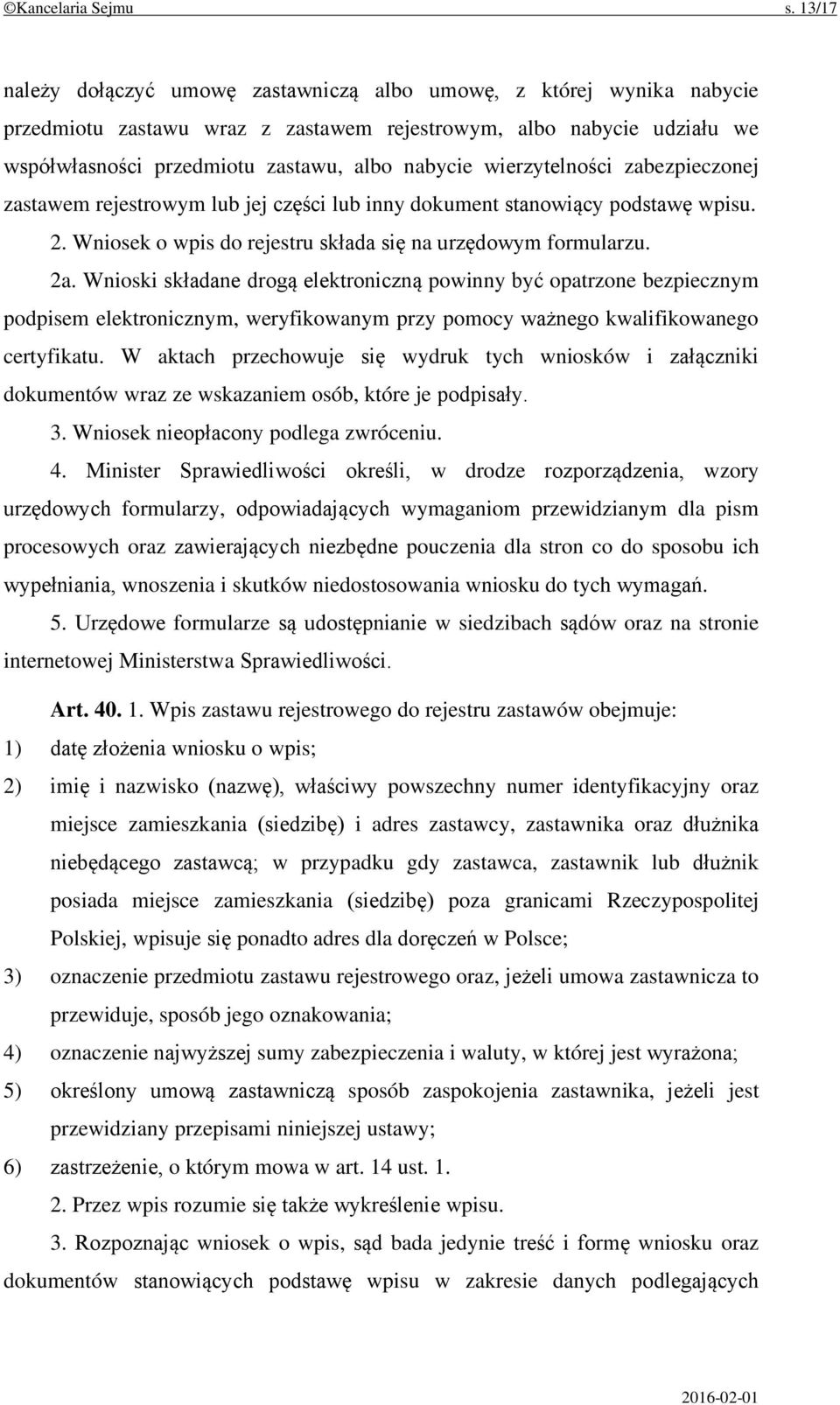 wierzytelności zabezpieczonej zastawem rejestrowym lub jej części lub inny dokument stanowiący podstawę wpisu. 2. Wniosek o wpis do rejestru składa się na urzędowym formularzu. 2a.