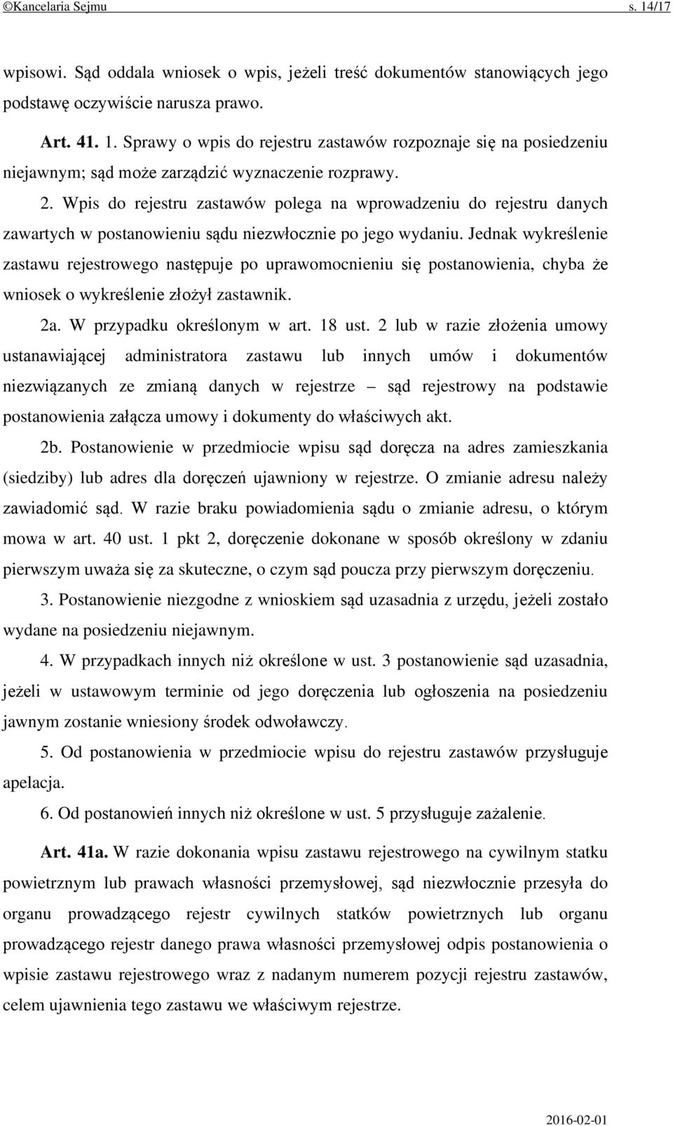 Jednak wykreślenie zastawu rejestrowego następuje po uprawomocnieniu się postanowienia, chyba że wniosek o wykreślenie złożył zastawnik. 2a. W przypadku określonym w art. 18 ust.