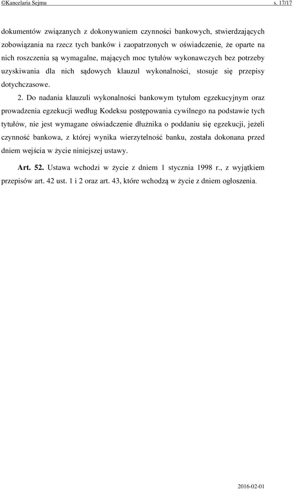 moc tytułów wykonawczych bez potrzeby uzyskiwania dla nich sądowych klauzul wykonalności, stosuje się przepisy dotychczasowe. 2.