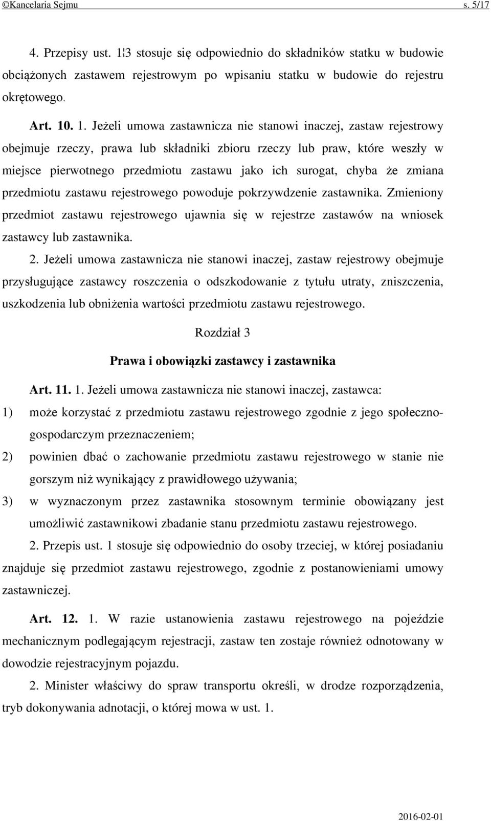 . 1. Jeżeli umowa zastawnicza nie stanowi inaczej, zastaw rejestrowy obejmuje rzeczy, prawa lub składniki zbioru rzeczy lub praw, które weszły w miejsce pierwotnego przedmiotu zastawu jako ich