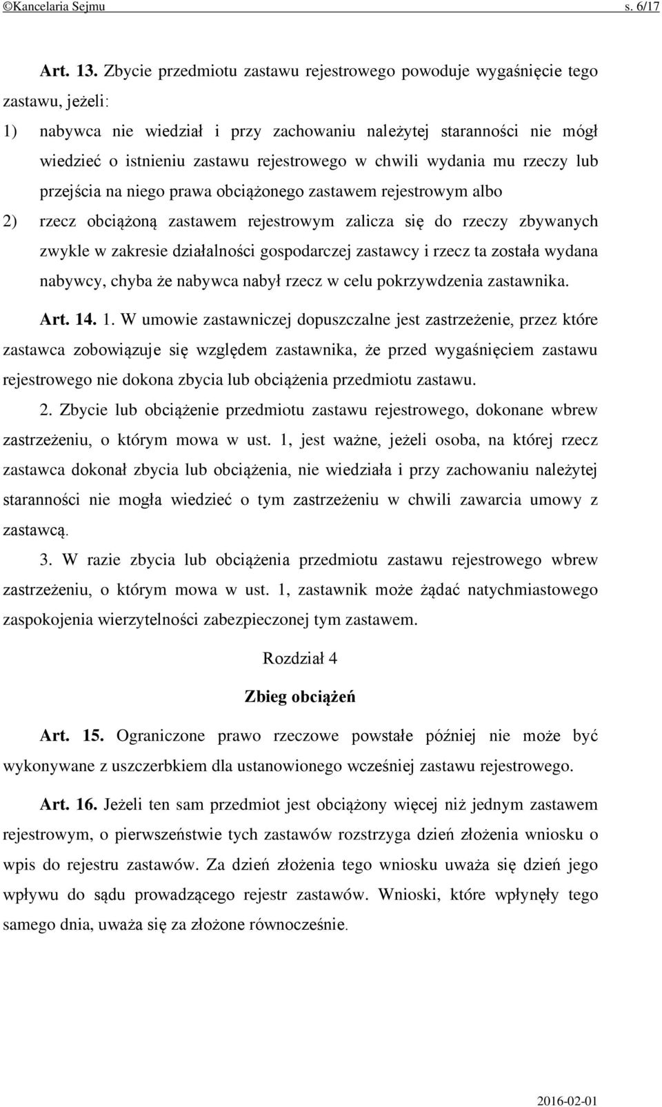 chwili wydania mu rzeczy lub przejścia na niego prawa obciążonego zastawem rejestrowym albo 2) rzecz obciążoną zastawem rejestrowym zalicza się do rzeczy zbywanych zwykle w zakresie działalności