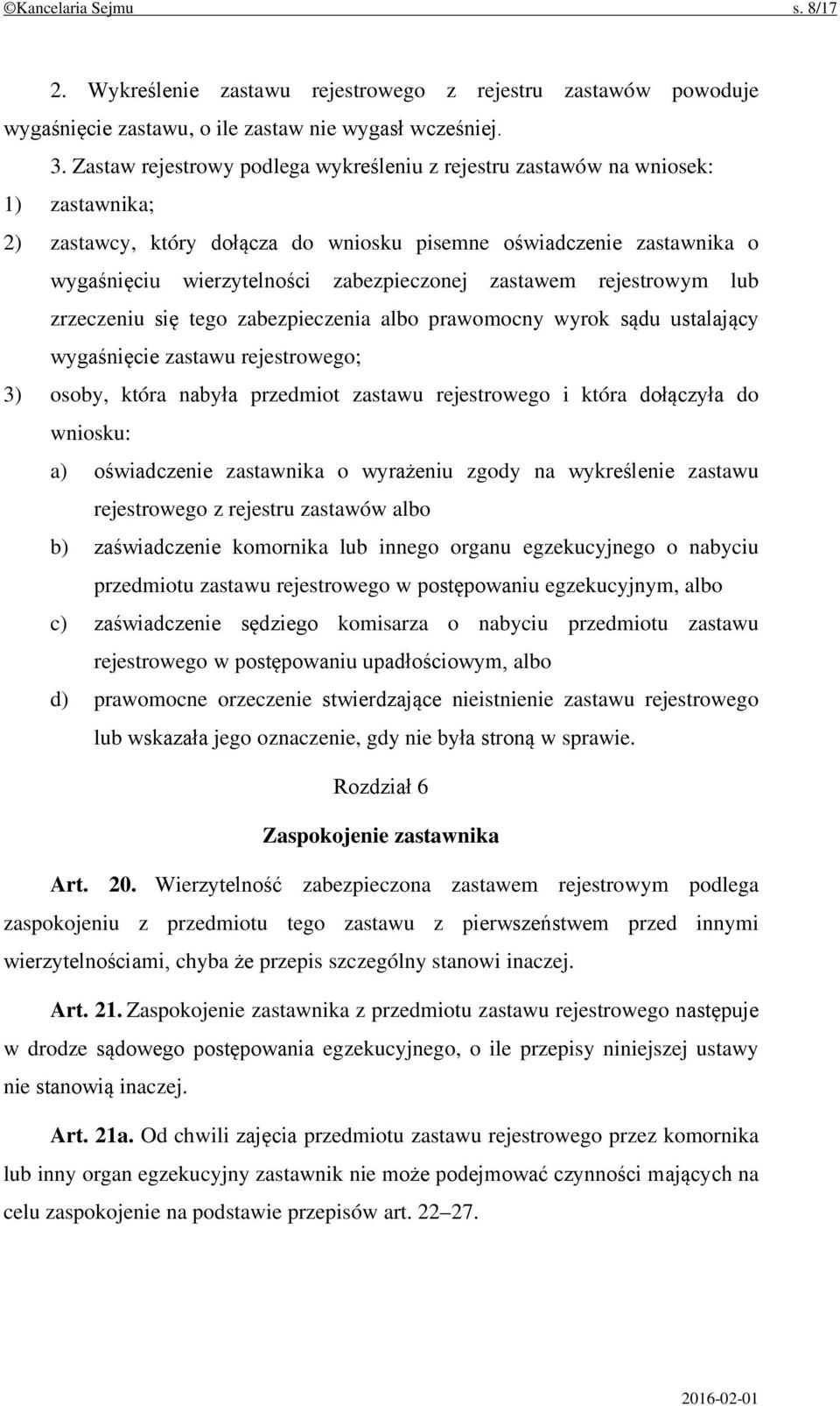 zastawem rejestrowym lub zrzeczeniu się tego zabezpieczenia albo prawomocny wyrok sądu ustalający wygaśnięcie zastawu rejestrowego; 3) osoby, która nabyła przedmiot zastawu rejestrowego i która
