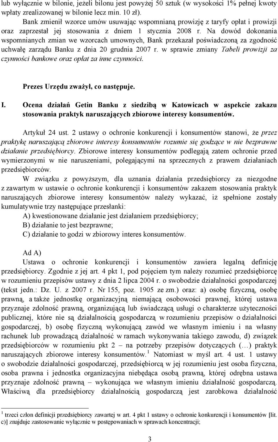 Na dowód dokonania wspomnianych zmian we wzorcach umownych, Bank przekazał poświadczoną za zgodność uchwałę zarządu Banku z dnia 20 grudnia 2007 r.