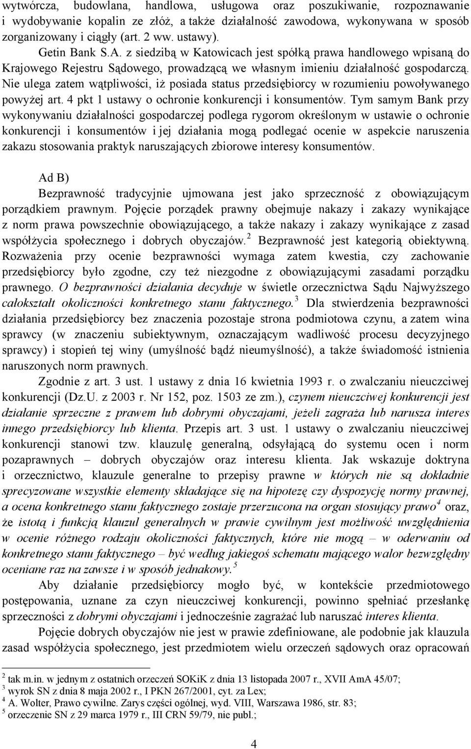 Nie ulega zatem wątpliwości, iż posiada status przedsiębiorcy w rozumieniu powoływanego powyżej art. 4 pkt 1 ustawy o ochronie konkurencji i konsumentów.