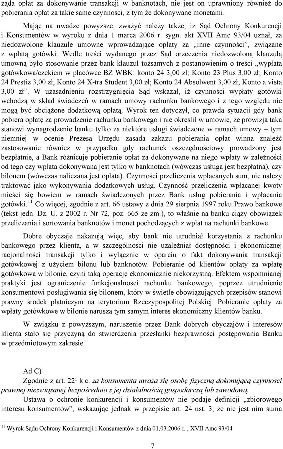 akt XVII Amc 93/04 uznał, za niedozwolone klauzule umowne wprowadzające opłaty za inne czynności, związane z wpłatą gotówki.